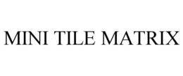 MINI TILE MATRIX trademark