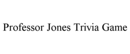 PROFESSOR JONES TRIVIA GAME trademark