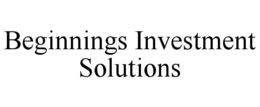 BEGINNINGS INVESTMENT SOLUTIONS trademark