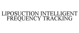 LIPOSUCTION INTELLIGENT FREQUENCY TRACKING trademark