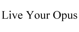 LIVE YOUR OPUS trademark