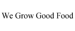 WE GROW GOOD FOOD trademark