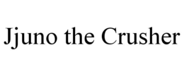 JJUNO THE CRUSHER trademark