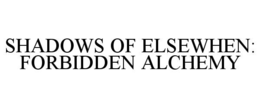 SHADOWS OF ELSEWHEN: FORBIDDEN ALCHEMY trademark