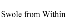 SWOLE FROM WITHIN trademark