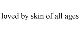 LOVED BY SKIN OF ALL AGES trademark