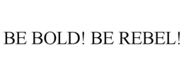 BE BOLD! BE REBEL! trademark