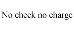 NO CHECK NO CHARGE trademark