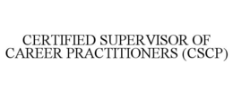 CERTIFIED SUPERVISOR OF CAREER PRACTITIONERS (CSCP) trademark