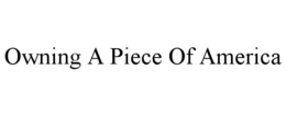 OWNING A PIECE OF AMERICA trademark