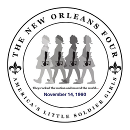 THE NEW ORLEANS FOUR AMERICA'S LITTLE SOLDIER GIRLS THEY ROCKED THE NATION AND MOVED THE WORLD... NOVEMBER 14, 1960 trademark