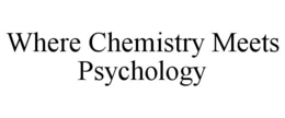 WHERE CHEMISTRY MEETS PSYCHOLOGY trademark