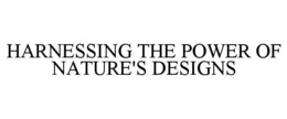 HARNESSING THE POWER OF NATURE'S DESIGNS trademark