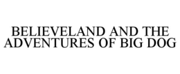 BELIEVELAND AND THE ADVENTURES OF BIG DOG trademark