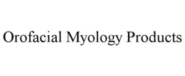OROFACIAL MYOLOGY PRODUCTS trademark