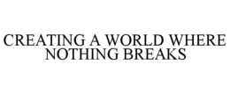 CREATING A WORLD WHERE NOTHING BREAKS trademark