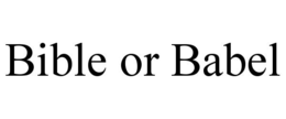 BIBLE OR BABEL trademark