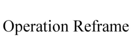 OPERATION REFRAME trademark
