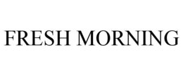 FRESH MORNING trademark