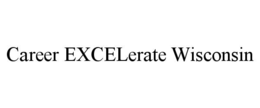 CAREER EXCELERATE WISCONSIN trademark