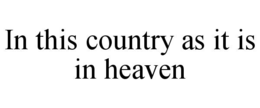 IN THIS COUNTRY AS IT IS IN HEAVEN trademark