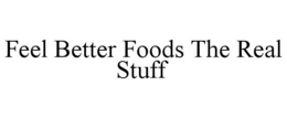 FEEL BETTER FOODS THE REAL STUFF trademark