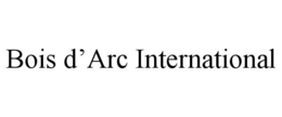 BOIS D’ARC INTERNATIONAL trademark