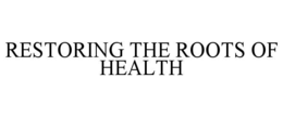 RESTORING THE ROOTS OF HEALTH trademark