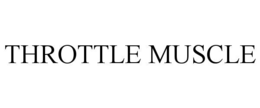 THROTTLE MUSCLE trademark