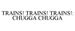 TRAINS! TRAINS! TRAINS!: CHUGGA CHUGGA trademark