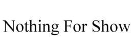 NOTHING FOR SHOW trademark
