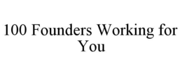 100 FOUNDERS WORKING FOR YOU trademark