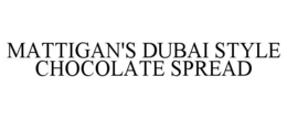 MATTIGAN'S DUBAI STYLE CHOCOLATE SPREAD trademark