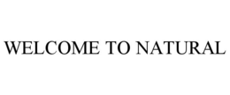 WELCOME TO NATURAL trademark