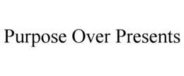 PURPOSE OVER PRESENTS trademark