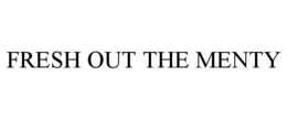 FRESH OUT THE MENTY trademark