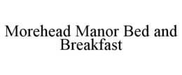 MOREHEAD MANOR BED AND BREAKFAST trademark