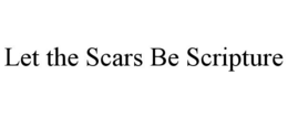 LET THE SCARS BE SCRIPTURE trademark