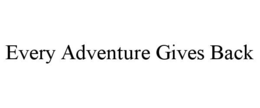 EVERY ADVENTURE GIVES BACK trademark