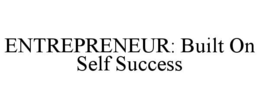 ENTREPRENEUR: BUILT ON SELF SUCCESS trademark