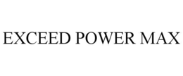 EXCEED POWER MAX trademark