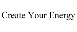 CREATE YOUR ENERGY trademark