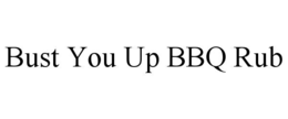 BUST YOU UP BBQ RUB trademark