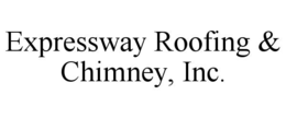 EXPRESSWAY ROOFING & CHIMNEY, INC. trademark