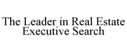 THE LEADER IN REAL ESTATE EXECUTIVE SEARCH trademark