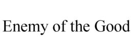 ENEMY OF THE GOOD trademark
