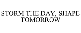 STORM THE DAY, SHAPE TOMORROW trademark