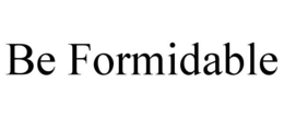 BE FORMIDABLE trademark