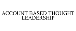ACCOUNT BASED THOUGHT LEADERSHIP trademark
