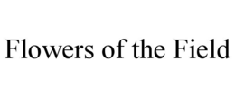 FLOWERS OF THE FIELD trademark